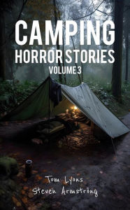 Title: Camping Horror Stories: Strange Encounters with the Unknown, Volume 3, Author: Tom Lyons