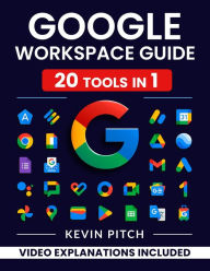 Title: Google Workspace Guide: Unlock Every Google App - Elevate Efficiency with Exclusive Tips, Time-Savers & Step-by-Step Screenshots for Quick Mastery, Author: Kevin Pitch