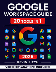 Title: Google Workspace Guide: Unlock Every Google App - Elevate Efficiency with Exclusive Tips, Time-Savers & Step-by-Step Screenshots for Quick Mastery, Author: Kevin Pitch