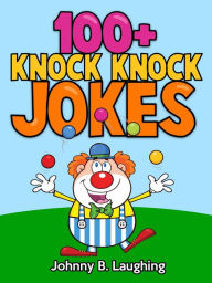 Title: 100+ Knock Knock Jokes (Funny Jokes for Kids), Author: Johnny B. Laughing