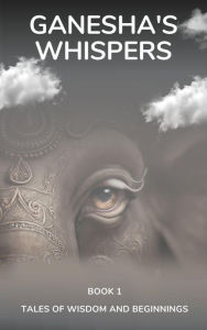 Title: Ganesha's Whispers - Tales of Wisdom and Beginnings (Divine Triology, #1), Author: JIGNESH SAPRA