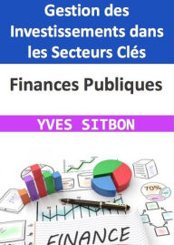 Title: Finances Publiques : Gestion des Investissements dans les Secteurs Clés, Author: YVES SITBON