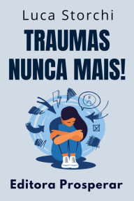 Title: Traumas Nunca Mais! (Coleção Vida Equilibrada, #19), Author: Editora Prosperar