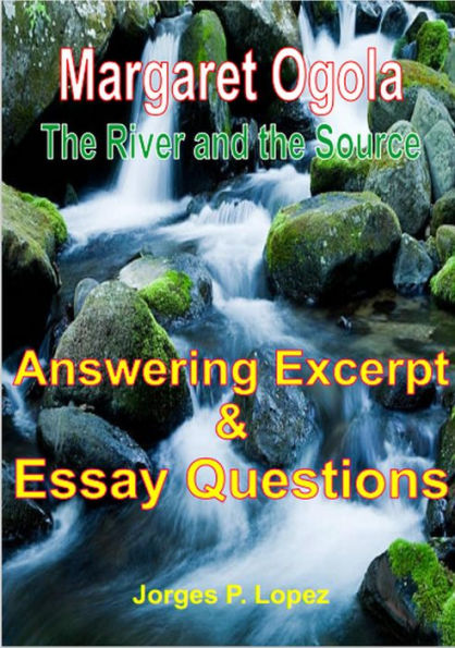 Margaret Ogola The River and the Source: Answering Excerpt & Essay Questions (A Guide Book to Margaret A Ogola's The River and the Source, #3)