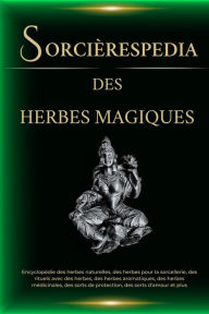 Title: Sorcièrespedia des Herbes Magiques. Encyclopédie des herbes naturelles, des herbes pour la sorcellerie, des rituels avec des herbes, des herbes médicinales, et plus, Author: Esencia Esotérica