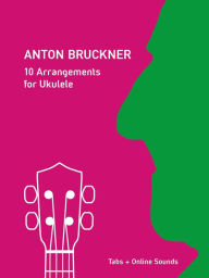 Title: Anton Bruckner - 10 Arrangements For Ukulele (Play Ukulele), Author: Reynhard Boegl