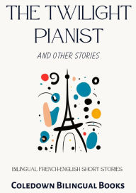 Title: The Twilight Pianist and Other Stories: Bilingual French-English Short Stories, Author: Coledown Bilingual Books