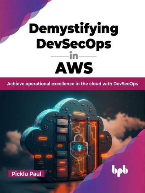 Demystifying DevSecOps in AWS: Achieve Operational Excellence in the ...