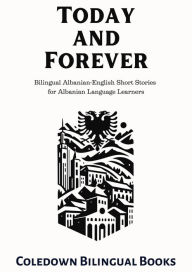 Title: Today and Forever: Bilingual Albanian-English Short Stories for Albanian Language Learners, Author: Coledown Bilingual Books