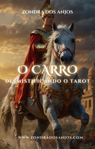 Title: Desmistificando o Tarot - O Carro (Desmistificando o Tarot - Os 22 Arcanos Maiores., #7), Author: Zondra dos Anjos
