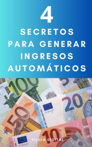 Title: 4 Secretos para generar ingresos automáticos, Author: Pílula Digital