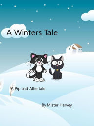 Title: A Winters Tale (The Pip and Alfie tales, #2), Author: Mister Harvey