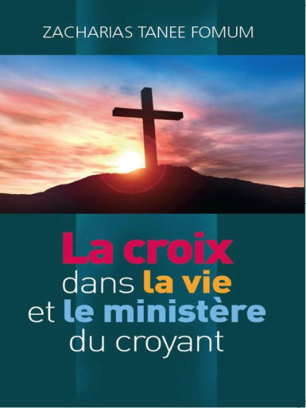 La Croix Dans la Vie et le Ministère du Croyant (Faire du Progres Spirituel, #6)