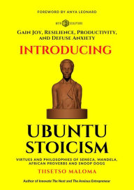 Title: Introducing Ubuntu Stoicism: Gain Joy, Resilience, Productivity, and Defuse Anxiety, Author: Tiisetso Maloma