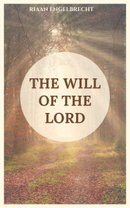 Title: The Will of the Lord (In pursuit of God), Author: Riaan Engelbrecht