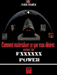 Title: Comment matérialiser ce que vous désirez avec le Fxxxxxx power, Author: John Danen