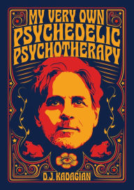 Title: My Very Own Psychedelic Psychotherapy, Author: DJ Kadagian