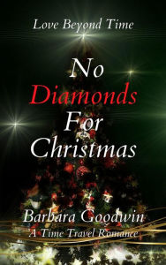 Title: No Diamonds For Christmas (Love Beyond Time, #5), Author: Barbara Goodwin