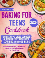 Title: Baking for Teens Cookbook: Whip Up Fun & Easy Treats While Mastering the Baking Basics for Teen Chefs, Author: Sarah Roslin