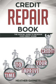 Title: Credit Repair Book: The Official Guide to Increase Your Credit Score, Author: Heather Garnett