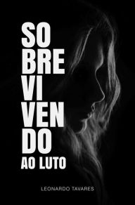 Title: Sobrevivendo ao Luto, Author: Leonardo Tavares