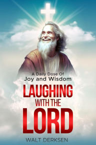 Title: Laughing With The Lord A Daily Dose Of Joy and Wisdom, Author: Walt Derksen