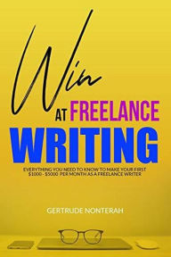 Title: Win At Freelance Writing, Author: Gertrude Nonterah