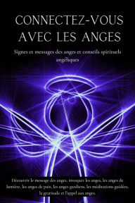 Title: Connectez-vous avec les anges. Signes et messages des anges et conseils spirituels angéliques, Author: Esencia Esotérica