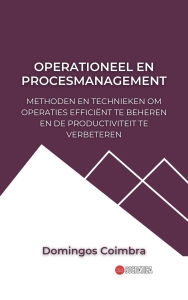 Title: Operationeel en Procesmanagement: Methoden en technieken om operaties efficiënt te beheren en de productiviteit te verbeteren (Administratie: De wetenschap van het beheren van middelen), Author: Domingos Coimbra