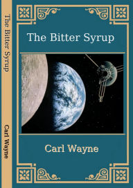 Title: The Bitter Syrup, Author: Carl Wayne