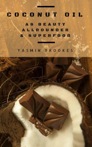 Title: Coconut Oil as Beauty Allrounder & Superfood: A True Allrounder for Skin, Hair, Facial and Dental Care, Health & Nutrition, Author: Yasmin Brookes