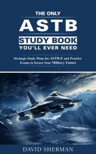 Title: The Only ASTB Study Book You'll Ever Need: Strategic Study Plans for ASTB-E and Practice Exams to Secure Your Military Future, Author: David Sherman