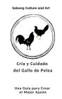 Cría y Cuidado del Gallo de Pelea: Una Guía para Crear el Mejor Ajuste