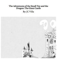 Title: The Adventures of the Small Toy and the Dragon: The Giant Castle (1, #0), Author: JC Villa