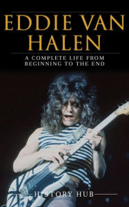 Title: Eddie Van Halen: A Complete Life from Beginning to the End, Author: History Hub
