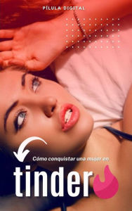 Title: Cómo conquistar una mujer en Tinder, Author: Pílula Digital