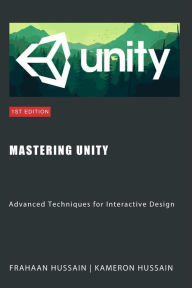 Title: Mastering Unity: Advanced Techniques for Interactive Design (Unity Game Development Series), Author: Kameron Hussain