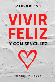 Title: 2 libros en 1: Vivir feliz y con sencillez, Author: Kenjiro Ishikawa