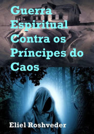 Title: Guerra Espiritual Contra os Príncipes do Caos (Instrução para o Apocalipse, #19), Author: Eliel Roshveder