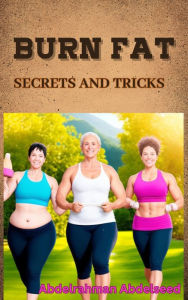 Title: Burn fat ; Secrets and trics, Author: Abdelseed