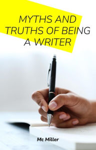 Title: Myths and Truths of being a Write, Author: Mc Miller