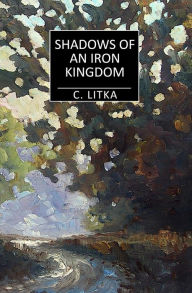 Title: Shadows of an Iron Kingdom (A Nine Star Nebula Mystery/Adventure, #3), Author: C. Litka