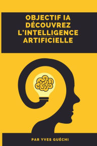 Title: Objectif IA - Découvrez l'intelligence artificiellee, Author: Yves Guéchi