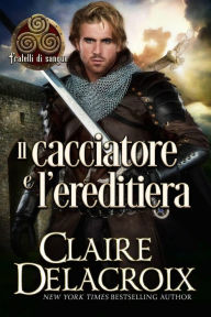 Title: Il cacciatore e l'ereditiera (Fratelli di sangue, #2), Author: Claire Delacroix