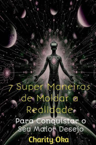 Title: 7 Super Maneiras de Moldar a Realidade, Author: Charity Oka