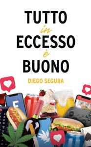Title: Tutto in eccesso è buono (Edizione italiana), Author: Diego Segura