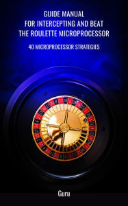 Title: Guide Manual to Intercept and Beat the Roulette Microprocessor, Author: The Guru