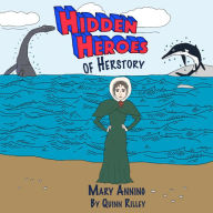 Title: Hidden Heroes of Herstory: Mary Anning, Author: Quinn Rilley