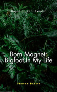 Title: Born Magnet: Bigfoot In My Life, Author: Joseph Warren Brown