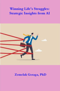Title: Winning Life's Struggles: Strategic Insights from AI, Author: Zemelak Goraga